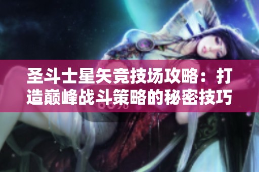 圣斗士星矢竞技场攻略：打造巅峰战斗策略的秘密技巧
