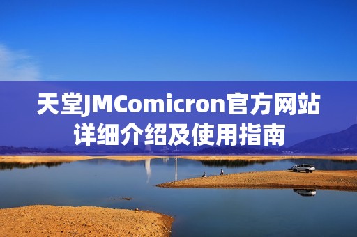 天堂JMComicron官方网站详细介绍及使用指南