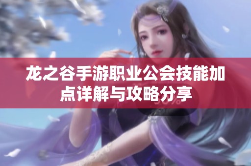 龙之谷手游职业公会技能加点详解与攻略分享