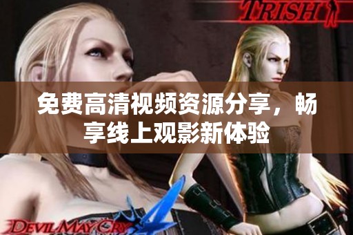 免费高清视频资源分享，畅享线上观影新体验