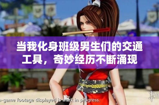 当我化身班级男生们的交通工具，奇妙经历不断涌现
