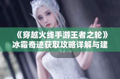 《穿越火线手游王者之轮》冰霜奇迹获取攻略详解与建议