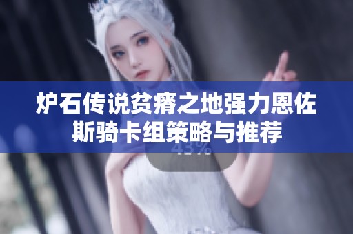 炉石传说贫瘠之地强力恩佐斯骑卡组策略与推荐