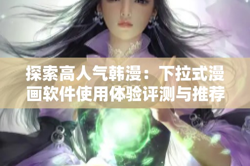 探索高人气韩漫：下拉式漫画软件使用体验评测与推荐