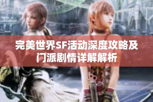 完美世界SF活动深度攻略及门派剧情详解解析