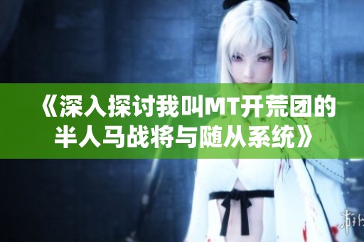 《深入探讨我叫MT开荒团的半人马战将与随从系统》