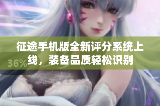 征途手机版全新评分系统上线，装备品质轻松识别