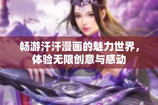 畅游汗汗漫画的魅力世界，体验无限创意与感动