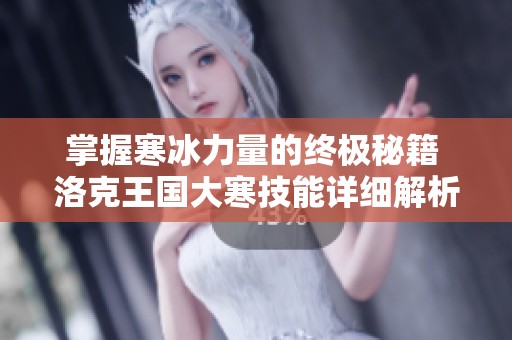掌握寒冰力量的终极秘籍 洛克王国大寒技能详细解析