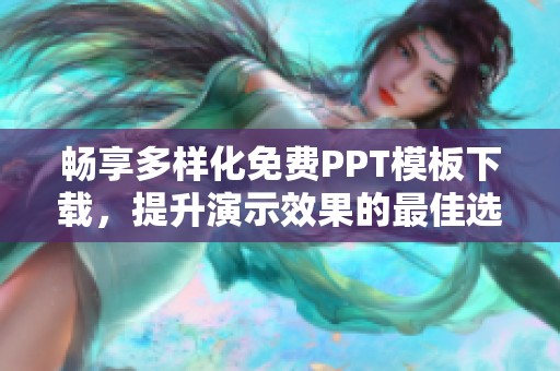 畅享多样化免费PPT模板下载，提升演示效果的最佳选择