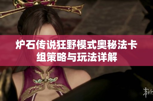 炉石传说狂野模式奥秘法卡组策略与玩法详解 炉石传说狂野模式奥秘法卡组策略与玩法详解