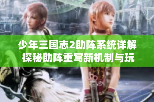 少年三国志2助阵系统详解 探秘助阵重写新机制与玩法