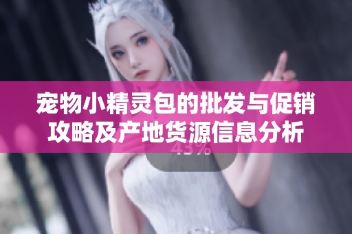 宠物小精灵包的批发与促销攻略及产地货源信息分析