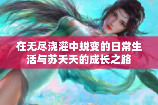 在无尽浇灌中蜕变的日常生活与苏夭夭的成长之路