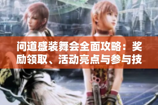 问道盛装舞会全面攻略：奖励领取、活动亮点与参与技巧解析