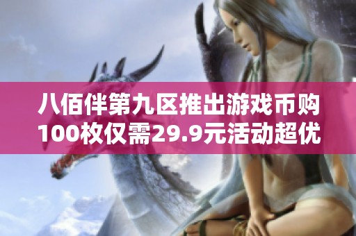 八佰伴第九区推出游戏币购100枚仅需29.9元活动超优惠