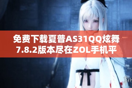 免费下载夏普AS31QQ炫舞7.8.2版本尽在ZOL手机平台