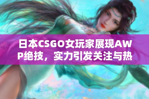 日本CSGO女玩家展现AWP绝技，实力引发关注与热议