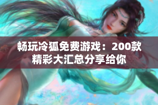 畅玩冷狐免费游戏：200款精彩大汇总分享给你