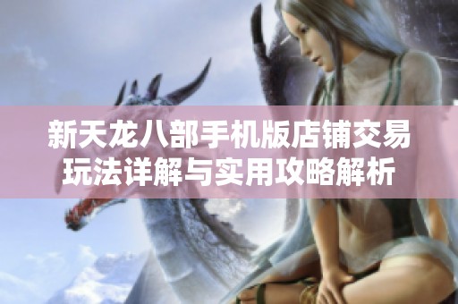 新天龙八部手机版店铺交易玩法详解与实用攻略解析