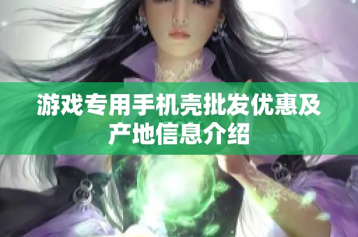游戏专用手机壳批发优惠及产地信息介绍