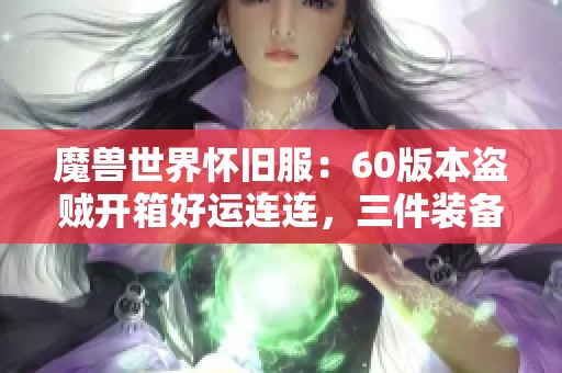 魔兽世界怀旧服：60版本盗贼开箱好运连连，三件装备齐获！
