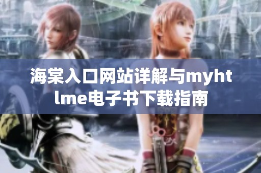 海棠入口网站详解与myhtlme电子书下载指南