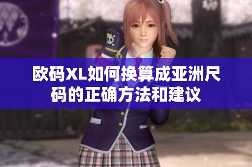欧码XL如何换算成亚洲尺码的正确方法和建议