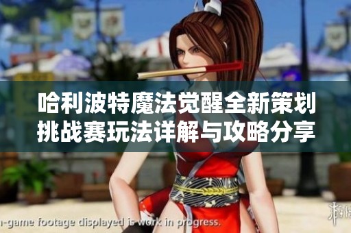 哈利波特魔法觉醒全新策划挑战赛玩法详解与攻略分享
