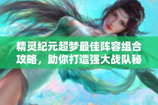 精灵纪元超梦最佳阵容组合攻略，助你打造强大战队秘诀