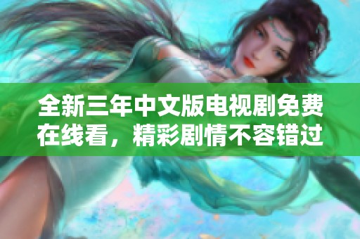 全新三年中文版电视剧免费在线看，精彩剧情不容错过