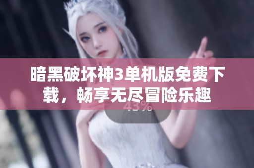 暗黑破坏神3单机版免费下载，畅享无尽冒险乐趣