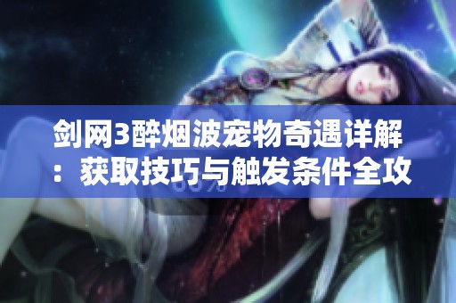 剑网3醉烟波宠物奇遇详解：获取技巧与触发条件全攻略