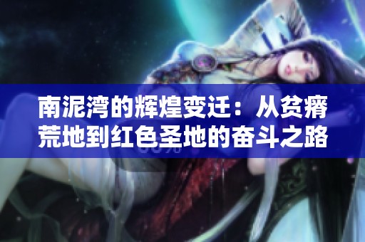 南泥湾的辉煌变迁：从贫瘠荒地到红色圣地的奋斗之路