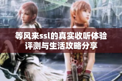 等风来ssl的真实收听体验评测与生活攻略分享