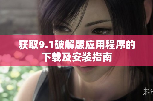 获取9.1破解版应用程序的下载及安装指南