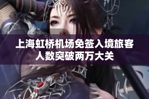 上海虹桥机场免签入境旅客人数突破两万大关