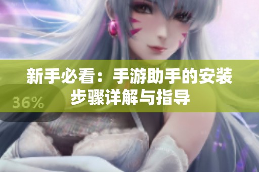 新手必看：手游助手的安装步骤详解与指导