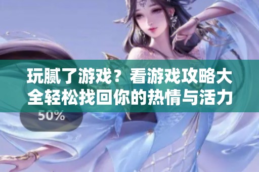 玩腻了游戏？看游戏攻略大全轻松找回你的热情与活力