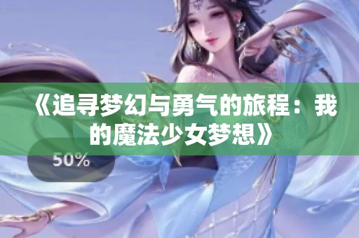 《追寻梦幻与勇气的旅程：我的魔法少女梦想》