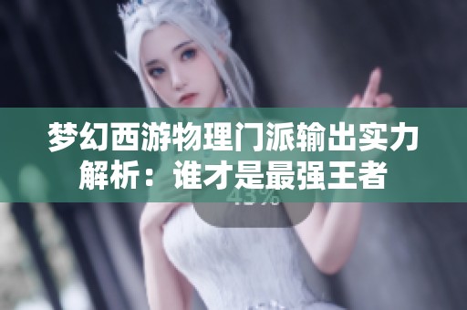 梦幻西游物理门派输出实力解析：谁才是最强王者