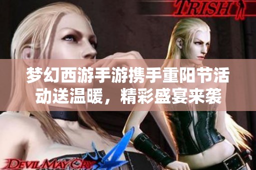 梦幻西游手游携手重阳节活动送温暖，精彩盛宴来袭