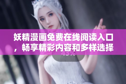 妖精漫画免费在线阅读入口，畅享精彩内容和多样选择