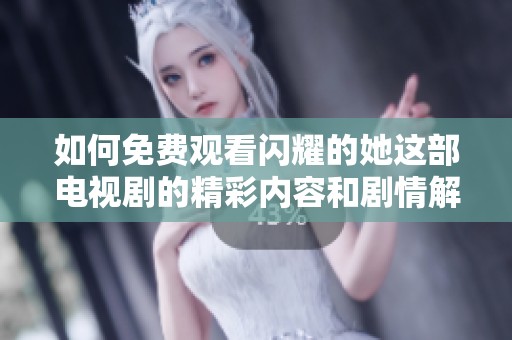 如何免费观看闪耀的她这部电视剧的精彩内容和剧情解析