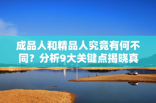 成品人和精品人究竟有何不同？分析9大关键点揭晓真相