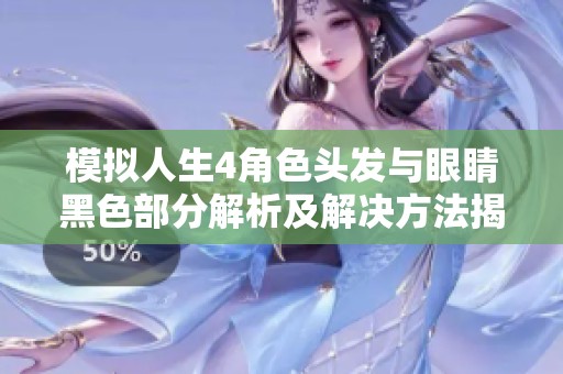 模拟人生4角色头发与眼睛黑色部分解析及解决方法揭秘