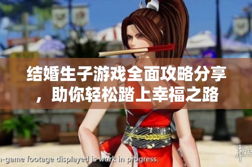 结婚生子游戏全面攻略分享，助你轻松踏上幸福之路
