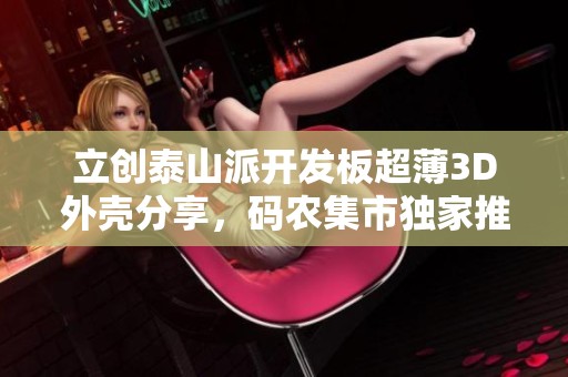 立创泰山派开发板超薄3D外壳分享，码农集市独家推荐