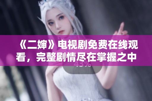 《二婶》电视剧免费在线观看，完整剧情尽在掌握之中！
