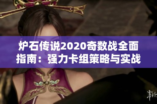 炉石传说2020奇数战全面指南：强力卡组策略与实战技巧揭秘